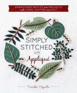 Simply Stitched with Appliqua: Embroidery Motifs and Projects with Linen, Cotton and Felt di Yumiko Higuchi edito da ZAKKA WORKSHOP