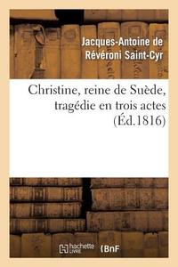 Christine, Reine de Suï¿½de, Tragï¿½die En Trois Actes di de Reveroni Saint-Cyr-J-A edito da Hachette Livre - Bnf