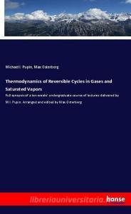 Thermodynamics of Reversible Cycles in Gases and Saturated Vapors di Michael I. Pupin, Max Osterberg edito da hansebooks