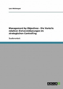 Management by Objectives - Die Vorteile relativer Zielvereinbarungen im strategischen Controlling di Lars Wehmeyer edito da GRIN Publishing