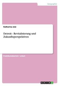 Detroit. Revitalisierung Und Zukunftsperspektiven di Katharina Jutz edito da Grin Verlag Gmbh