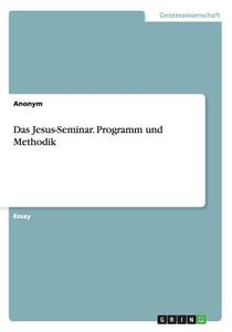 Das Jesus-seminar. Programm Und Methodik di Anonym edito da Grin Publishing