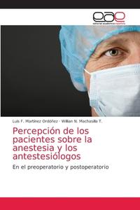 Percepción de los pacientes sobre la anestesia y los antestesiólogos di Luis F. Martínez Ordóñez, Willian N. Machasilla T. edito da EAE