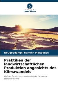 Praktiken der landwirtschaftlichen Produktion angesichts des Klimawandels di Nougbodjingni Damien Makponse edito da Verlag Unser Wissen