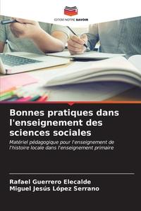 Bonnes pratiques dans l'enseignement des sciences sociales di Rafael Guerrero Elecalde, Miguel Jesús López Serrano edito da Editions Notre Savoir