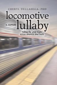 Locomotive Lullaby di Cheryl Dellasega edito da Legacy Book Press
