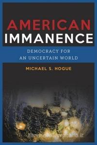 American Immanence di Michael S. Hogue edito da Columbia University Press