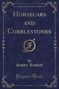 Horsecars And Cobblestones (classic Reprint) di Sophie Ruskay edito da Forgotten Books