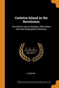 Carleton Island in the Revolution: The Old Fort and Its Builders: With Notes and Brief Biographical Sketches di J. Durham edito da FRANKLIN CLASSICS TRADE PR