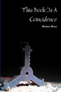 This Book Is A Coincidence di Robert Rose edito da Robert