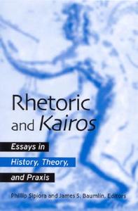 Rhetoric and Kairos: Essays in History, Theory, and Praxis edito da STATE UNIV OF NEW YORK PR