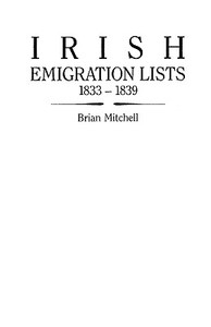 Irish Emigration Lists, 1833-1839 di Brian Mitchell, Adrian Mitchell edito da Clearfield