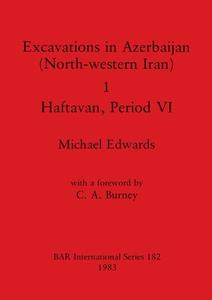 Excavations in Azerbaijan (North-western Iran) 1 - Haftavan, Period VI di Michael Edwards edito da British Archaeological Reports Oxford Ltd