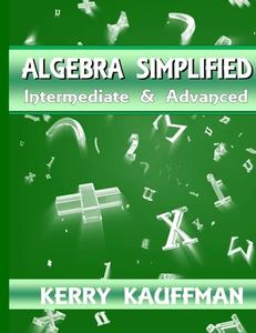 Algebra Simplified Intermediate & Advanced di Kerry Kauffman edito da Lulu.com