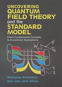 Uncovering Quantum Field Theory and the Standard Model: From Fundamental Concepts to Dynamical Mechanisms di Wolfgang Bietenholz, Uwe-Jens Wiese edito da CAMBRIDGE