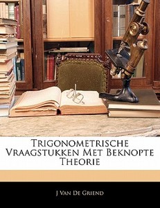 Trigonometrische Vraagstukken Met Beknop di J. Van De Griend edito da Nabu Press