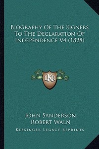 Biography of the Signers to the Declaration of Independence Biography of the Signers to the Declaration of Independence V4 (1828) V4 (1828) di John Sanderson, Robert Waln, Henry Dilworth Gilpin edito da Kessinger Publishing