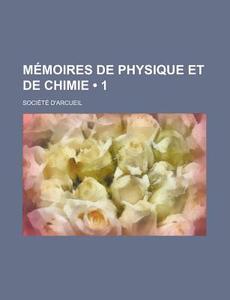 Memoires De Physique Et De Chimie (1) di Societe D'arcueil edito da General Books Llc