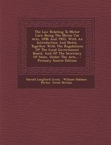 The Law Relating to Motor Cars: Being the Motor Car Acts, 1896 and 1903, with an Introduction and Notes, Together with the Regulations of the Local Go di Harold Langford Lewis, Great Britain edito da Nabu Press
