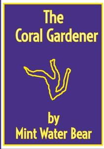 The Coral Gardener di Mint Water Bear edito da Lulu.com