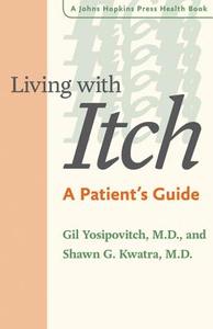 Living with Itch - A Patient`s Guide di Gil Yosipovitch edito da Johns Hopkins University Press