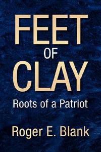 Feet Of Clay di Roger E Blank edito da Xlibris