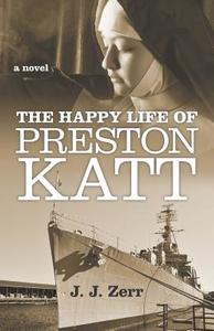 The Happy Life Of Preston Katt di J J Zerr edito da Iuniverse