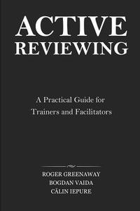 Active Reviewing: A Practical Guide for Trainers and Facilitators di Roger Greenaway edito da Createspace