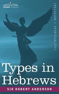 Types in Hebrews di Robert Anderson edito da Cosimo Classics