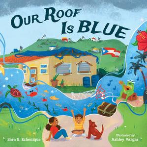 Our Roof Is Blue di Sara E. Echenique, Ashley Vargas edito da Charlesbridge Publishing,U.S.