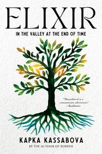 Elixir: In the Valley at the End of Time di Kapka Kassabova edito da GRAY WOLF PR
