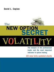The New Option Secret - Volatility: The Weapon of the Professional Trader and the Most Important Indicator in Option Tra di David L. Caplan edito da MARKETPLACE BOOKS
