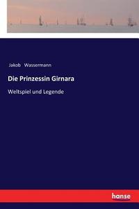 Die Prinzessin Girnara di Jakob Wassermann edito da hansebooks
