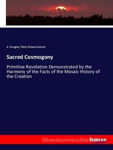 Sacred Cosmogony di A. Sorignet, Peter Richard Kenrick edito da hansebooks