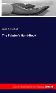 The Painter's Hand-Book di Orville A. Roorbach edito da hansebooks