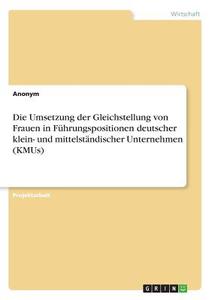 Die Umsetzung der Gleichstellung von Frauen in Führungspositionen deutscher klein- und mittelständischer Unternehmen (KM di Anonym edito da GRIN Verlag