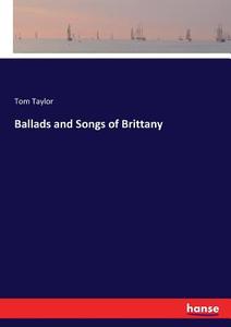 Ballads and Songs of Brittany di Tom Taylor edito da hansebooks