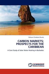 Carbon Markets; Prospects for the Caribbean di Dickson Chiedozie Osuala edito da LAP Lambert Academic Publishing