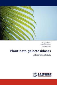 Plant beta galactosidases di Shajrul Amin, Akbar Masood, Sadaf Gulzar edito da LAP Lambert Acad. Publ.
