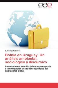 Botnia en Uruguay. Un análisis ambiental, sociológico y discursivo di D. Aquiles Kobialka edito da EAE