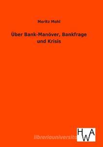 Über Bank-Manöver, Bankfrage und Krisis di Moritz Mohl edito da TP Verone Publishing