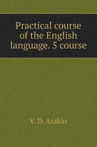 Practical Course Of The English Language. 5 Course di V D Arakin edito da Book On Demand Ltd.