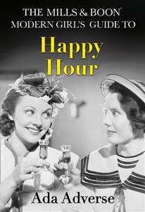 The Mills & Boon Modern Girl's Guide to: Happy Hour di Ada Adverse edito da HarperCollins Publishers