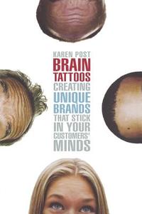 Brain Tattoos: Creating Unique Brands That Stick in Your Customers' Minds di Karen Post edito da AMACOM