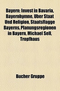 Bayern: Auszeichnung (Bayern), Bauwerk in Bayern, Bayerische Geschichte, Bayerischer Dialekt, Bayern Nach Regierungsbezirk, Bi di Quelle Wikipedia edito da Books LLC, Wiki Series