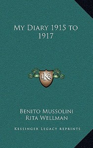 My Diary 1915 to 1917 di Benito Mussolini edito da Kessinger Publishing