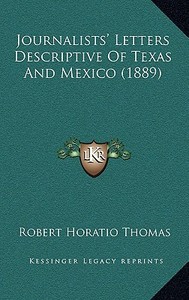 Journalists' Letters Descriptive of Texas and Mexico (1889) edito da Kessinger Publishing