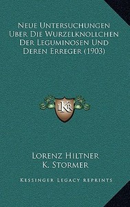 Neue Untersuchungen Uber Die Wurzelknollchen Der Leguminosen Und Deren Erreger (1903) di Lorenz Hiltner, K. Stormer edito da Kessinger Publishing