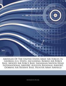 Airfields Of The United States Army Air Forces In Georgia (u.s. State), Including: Robins Air Force Base, Moody Air Force Base, Savannah/hilton Head I di Hephaestus Books edito da Hephaestus Books