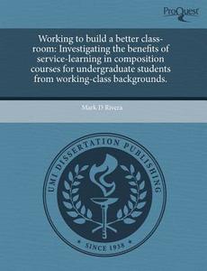Working To Build A Better Class-room di Mark D Rivera edito da Proquest, Umi Dissertation Publishing
